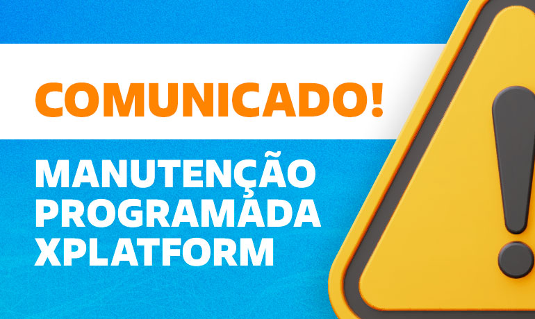COMUNICADO MANUTENÇÃO PROGRAMADA XPLATFORM